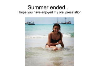 Summer ended...
I hope you have enjoyed my oral presetation

 