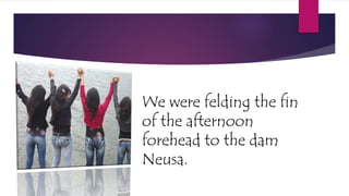 We were felding the fin
of the afternoon
forehead to the dam
Neusa.