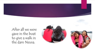 After all we were
gave in the boat
to give a walk in
the dam Neusa.