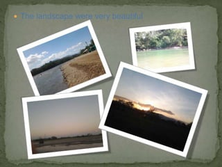  The landscape were very beautiful
 