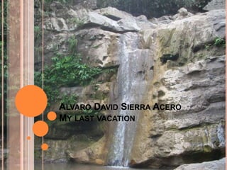 ALVARO DAVID SIERRA ACERO
MY LAST VACATION
 