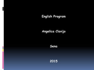English Program
Angelica Clavijo
Sena
2015
 