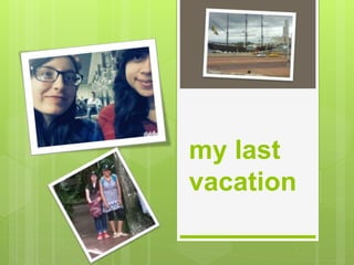 my last
vacation
 