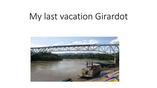 My last vacation Girardot
 
