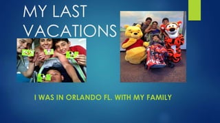 MY LAST
VACATIONS
I WAS IN ORLANDO FL. WITH MY FAMILY
 