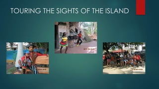 TOURING THE SIGHTS OF THE ISLAND
|
 