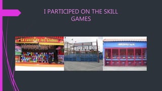 I PARTICIPED ON THE SKILL
GAMES
 