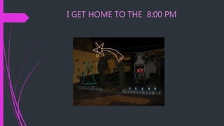 I GET HOME TO THE 8:00 PM
 