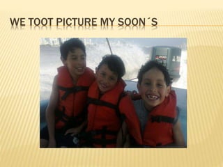 WE TOOT PICTURE MY SOON?S
 