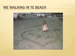 WE WALKING IN TE BEACH
 