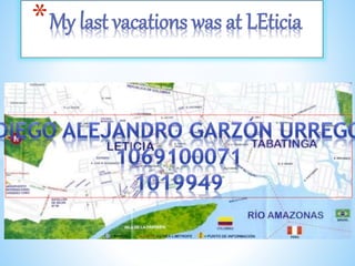 *My last vacations was at LEticia
 