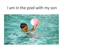 I am in the pool with my son
 