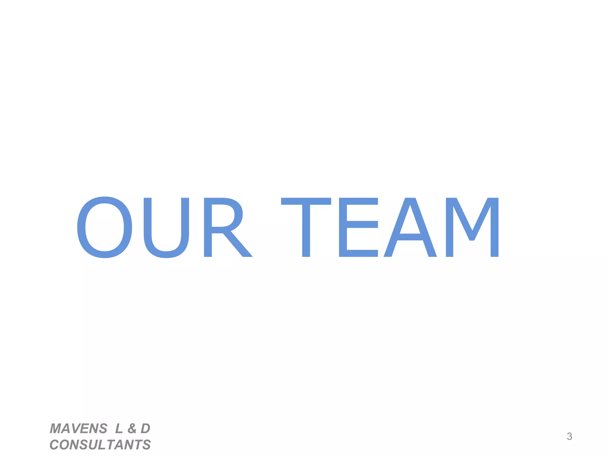 OUR TEAM   MAVENS  L & D  CONSULTANTS  