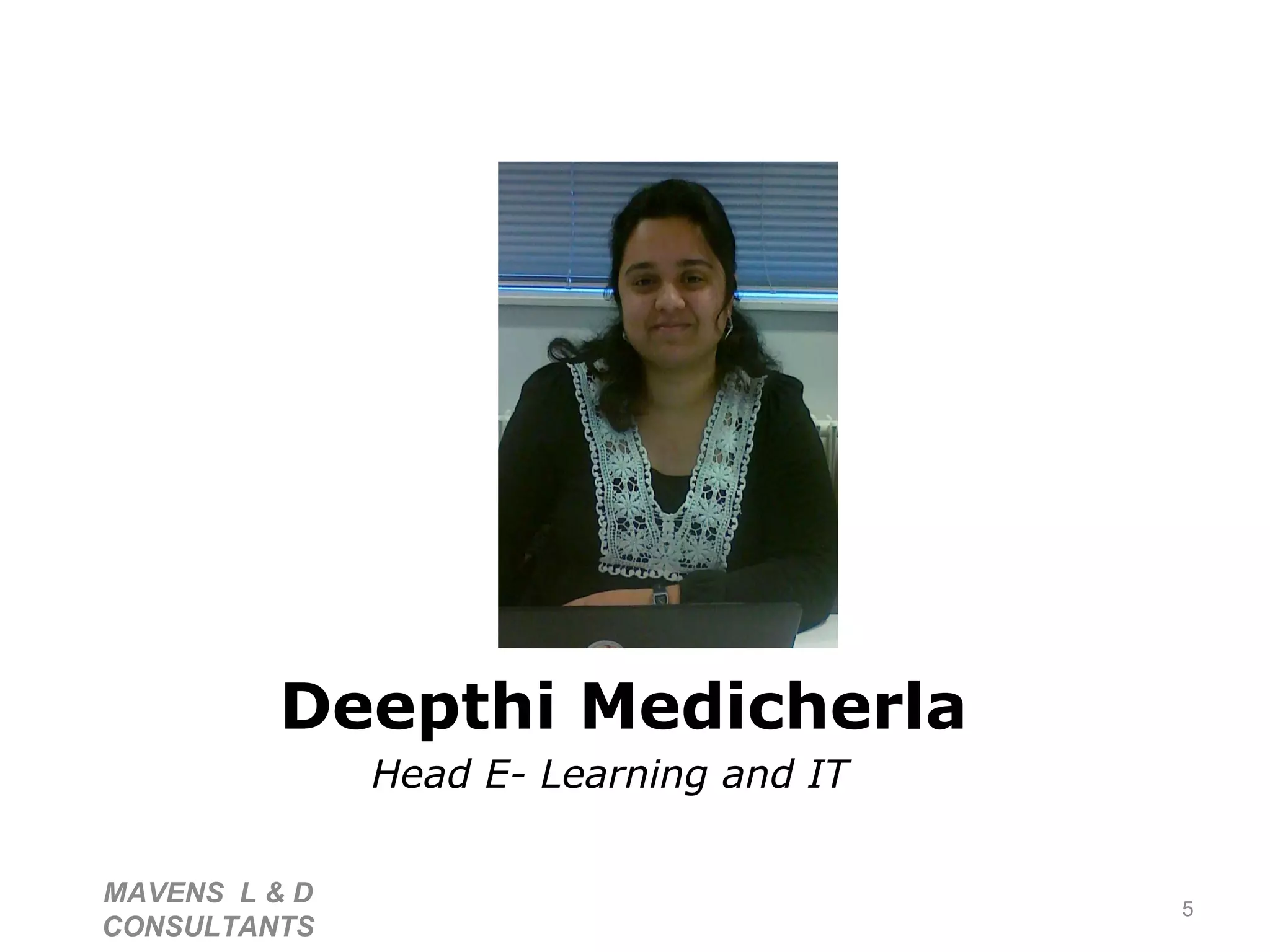 Deepthi Medicherla Head E- Learning and IT   MAVENS  L & D  CONSULTANTS  