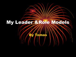 My Leader &Role Models By Tomas 