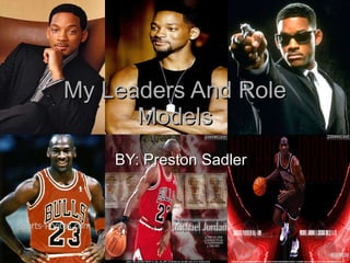 My Leaders And Role Models BY: Preston Sadler 