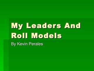 My Leaders And Roll Models By Kevin Perales 