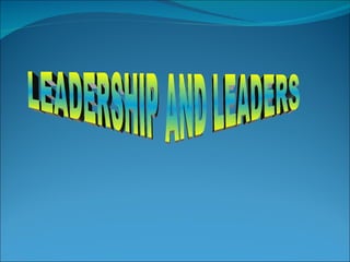 LEADERSHIP AND LEADERS 