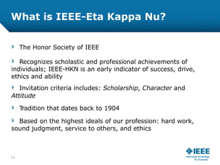 What is IEEE-Eta Kappa Nu?
The Honor Society of IEEE
Recognizes scholastic and professional achievements of
individuals; I...