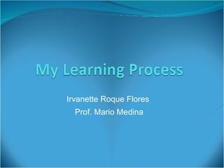 Irvanette Roque Flores  Prof. Mario Medina 