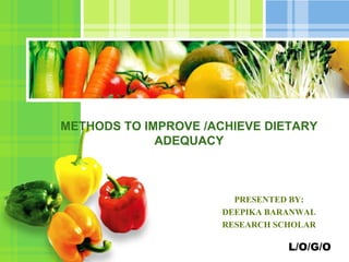 L/O/G/O
METHODS TO IMPROVE /ACHIEVE DIETARY
ADEQUACY
PRESENTED BY:
DEEPIKA BARANWAL
RESEARCH SCHOLAR
 