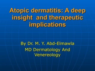 Atopic dermatitis: A deep insight  and therapeutic implications By Dr. M. Y. Abd-Elmawla MD Dermatology And Venereology 