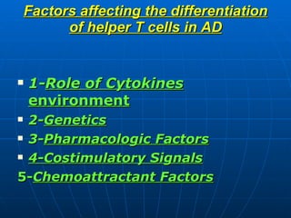 Factors affecting the differentiation of helper T cells in AD <ul><li>1- Role of Cytokines  environment </li></ul><ul><li>...
