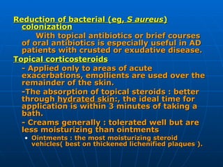 <ul><li>Reduction of bacterial (eg,  S aureus )   colonization   </li></ul><ul><li>With topical antibiotics or brief cours...