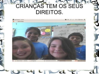 CRIANÇAS TEM OS SEUS
DIREITOS.
 