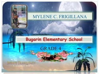 Bugarin Elementary School
MYLENE C. FRIGILLANA
GRADE 4
 