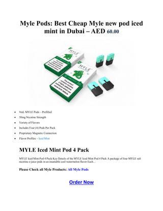 Myle Pods: Best Cheap Myle new pod iced
mint in Dubai – AED 60.00
 9mL MYLE Pods – Prefilled
 50mg Nicotine Strength
 Variety of Flavors
 Includes Four (4) Pods Per Pack
 Proprietary Magnetic Connection
 Flavor Profiles – Iced Mint
MYLE Iced Mint Pod 4 Pack
MYLE Iced Mint Pod 4 Pack Key Details of the MYLE Iced Mint Pod 4 Pack A package of four MYLE salt
nicotine e-juice pods in an insatiable cool watermelon flavor Each…
Please Check all Myle Products: All Myle Pods
Order Now
 