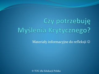 Materiały informacyjne do refleksji 
© TOC dla Edukacji Polska
 