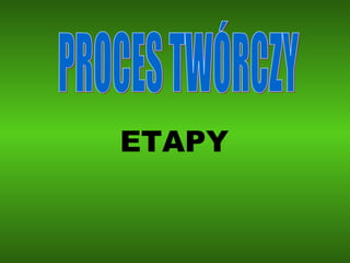 ETAPY PROCES TWÓRCZY 