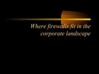 Where firewalls fit in the
corporate landscape
 