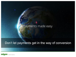 Don’t let payments get in the way of conversion
 