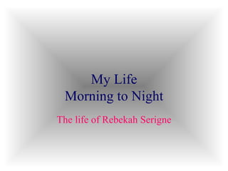 My Life Morning to Night The life of Rebekah Serigne 