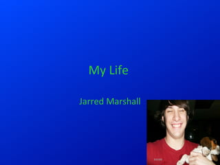My Life  Jarred Marshall 