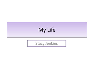 My Life

Stacy Jenkins
 