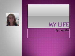 My Life By: Jennifer  
