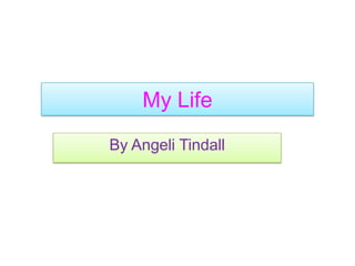 My Life By AngeliTindall 