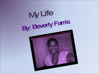 My Life By: Beverly Farris 