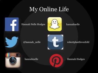 My Online Life
Hannah Nelle Hodges

@hannah_nelle

hannahnelle

hannahnelle

robertplantlovechild

Hannah Hodges

 