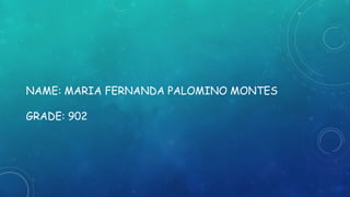 NAME: MARIA FERNANDA PALOMINO MONTES 
GRADE: 902 
 