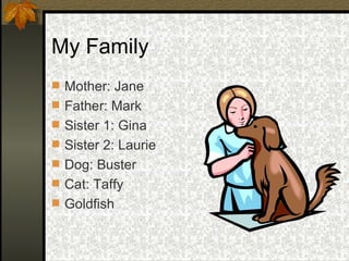 My Family Mother: Jane Father: Mark Sister 1: Gina Sister 2: Laurie Dog: Buster Cat: Taffy Goldfish