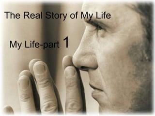 The Real Story of My Life


 My Life-part   1
 