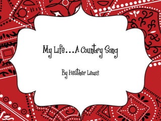 My Life…A Country Song
By Heather Lewis
 