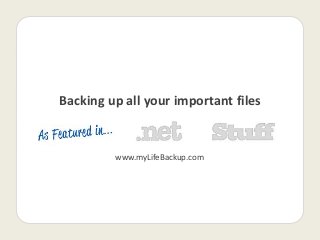 Backing up all your important files


         www.myLifeBackup.com
 