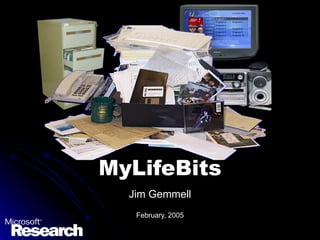 MyLifeBits Jim Gemmell February, 2005 