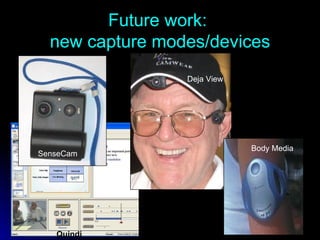 Future work:  new capture modes/devices SenseCam Deja View Body Media Quindi 
