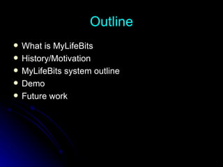 Outline What is MyLifeBits History/Motivation MyLifeBits system outline Demo Future work 